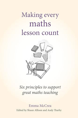 Making Every Maths Lesson Count: Six Principles to Support Great Maths Teaching (Making Every Lesson Count series)