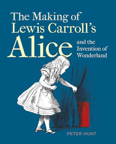 The Making of Lewis Carroll’s Alice and the Invention of Wonderland