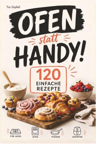 Teenager Backbuch – Ofen statt Handy! 120 einfache Backrezepte für Lieblingsgerichte – von süß bis herzhaft, die Teenager wirklich feiern