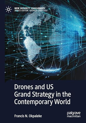Drones and US Grand Strategy in the Contemporary World (New Security Challenges)