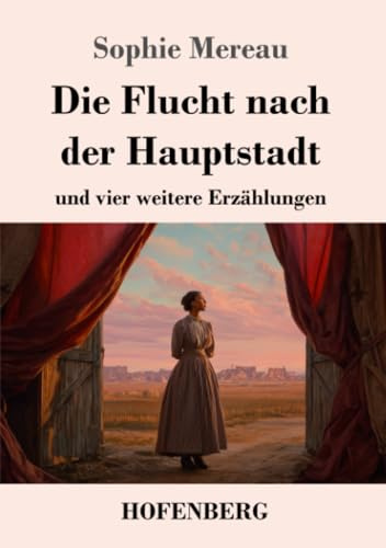 Die Flucht nach der Hauptstadt: und vier weitere Erzählungen