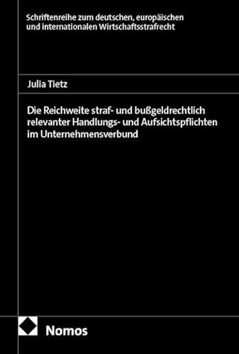 Die Reichweite straf- und bußgeldrechtlich relevanter Handlungs- und Aufsichtspflichten im Unternehmensverbund (Schriftenreihe zum deutschen, europäischen und internationalen Wirtschaftsstrafrecht)