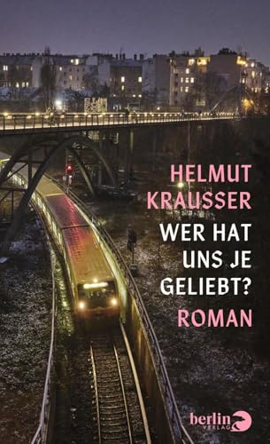 Wer hat uns je geliebt?: Roman | Eine aberwitzige Geschichte aus dem Berlin der Gegenwart