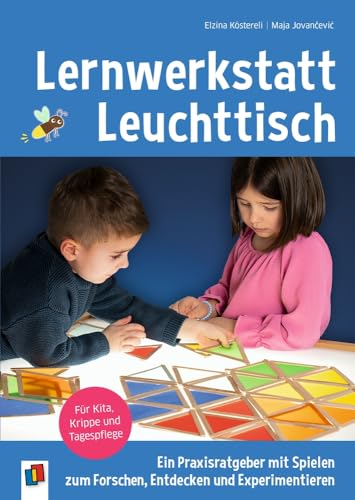 Lernwerkstatt Leuchttisch – Ein Praxisratgeber mit Spielen zum Forschen, Entdecken und Experimentieren: Für Kita, Krippe und Tagespflege