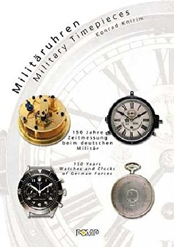 Militäruhren. 150 Jahre Zeitmessung beim deutschen Militär. Military Timepieces. 150 Years Watches and Clocks of German Forces: Military Timepieces. 150 Jahre Zeitmessung beim deutschen Militär