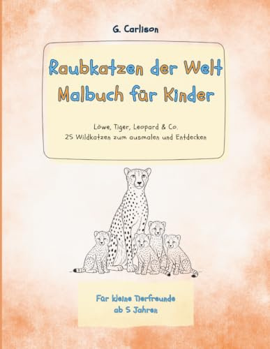 Raubkatzen der Welt – Malbuch für Kinder: Löwe, Tiger, Leopard & Co. – 25 Wildkatzen zum Ausmalen und Entdecken | Realistische Tiermotive mit ... (Meine Tierfreunde – Ausmalspaß für Kinder)