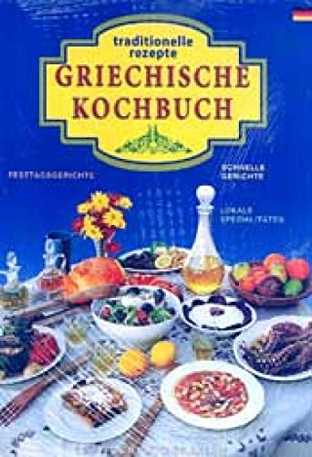 Griechische Küche 222 Rezepte. Das traditionelle griechische Kochbuch. Mit Angaben der Kalorien. 150 Farbfotografien