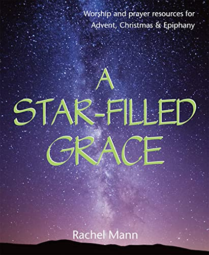 A Star-Filled Grace: Worship and prayer resources for Advent, Christmas & Epiphany