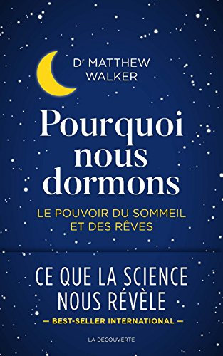 Pourquoi nous dormons - Le pouvoir du sommeil et des rêves: Le pouvoir du sommeil et des rêves, ce que la science nous révèle