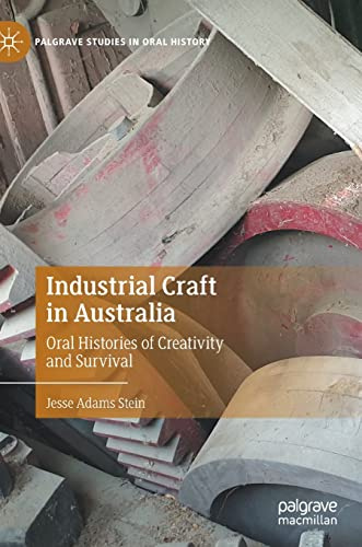 Industrial Craft in Australia: Oral Histories of Creativity and Survival (Palgrave Studies in Oral History)