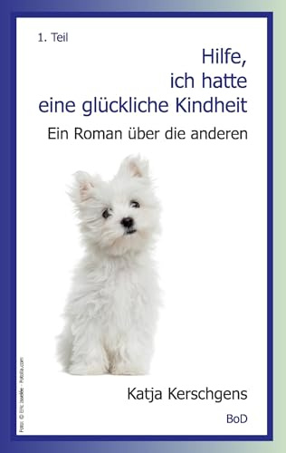 Hilfe, ich hatte eine glückliche Kindheit: Ein Roman über die anderen