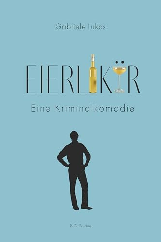 Eierlikör: Eine Kriminalkomödie