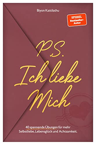 P.S. Ich liebe mich: 40 spannende Übungen für mehr Selbstliebe, Achtsamkeit und Lebensglück!