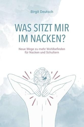 Was sitzt mir im Nacken?: Neue Wege zu mehr Wohlbefinden für Nacken und Schultern