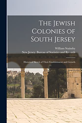 The Jewish Colonies of South Jersey: Historical Sketch of Their Establishment and Growth