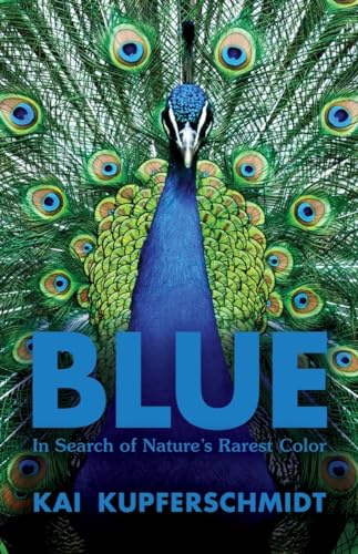 Blue: In Search of Nature's Rarest Color: A Scientist's Search for Nature's Rarest Colour