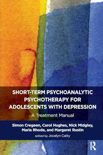 Short-term Psychoanalytic Psychotherapy for Adolescents with Depression: A Treatment Manual (The Tavistock Clinic Series)