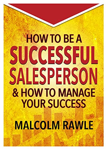 How to be a Successful Sales Person: And how to Manage your Success