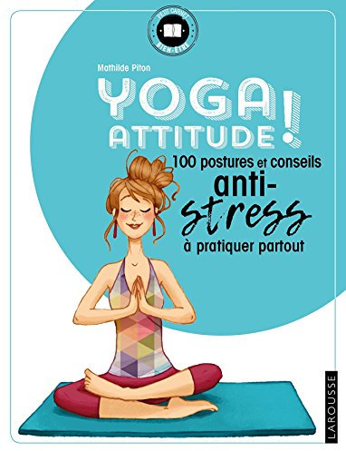 Yoga attitude !: 100 postures et conseils anti-stress à pratiquer partout