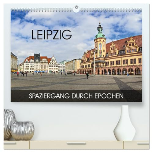Leipzig - Spaziergang durch Epochen (hochwertiger Premium Wandkalender 2026 DIN A2 quer), Kunstdruck in Hochglanz: Durch alle Epochen von Romanik bis in die Moderne (CALVENDO Orte)
