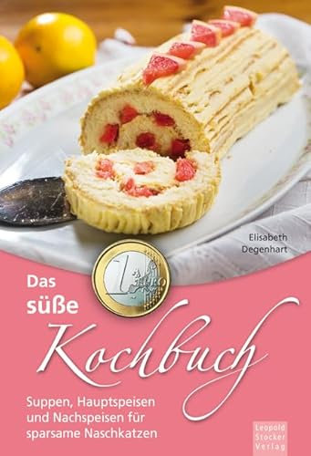 Das süße 1-Euro-Kochbuch: Suppen, Hauptspeisen und Nachspeisen für sparsame Naschkatzen