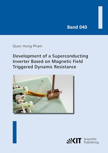 Development of a Superconducting Inverter Based on Magnetic Field Triggered Dynamic Resistance (Karlsruher Schriftenreihe zur Supraleitung / Hrsg. Prof. Dr.-Ing. M. Noe, Prof. Dr. rer. nat. M. Siegel)