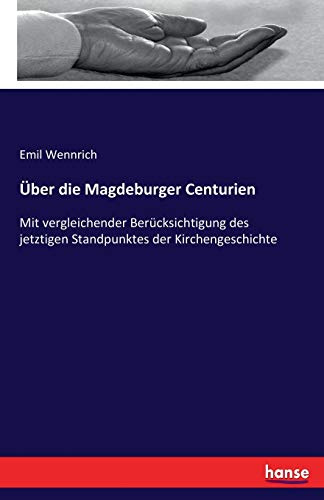 Über die Magdeburger Centurien: Mit vergleichender Berücksichtigung des jetztigen Standpunktes der Kirchengeschichte
