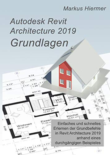Autodesk Revit 2019 Grundlagen: Einstieg in Revit leicht gemacht! (Revit Praxislehrgang)