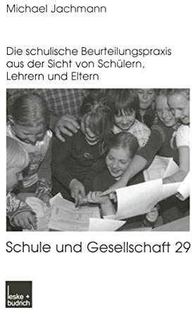 Noten oder Berichte?: Die schulische Beurteilungspraxis aus der Sicht von Schülern, Lehrern und Eltern (Schule und Gesellschaft, 29, Band 29)