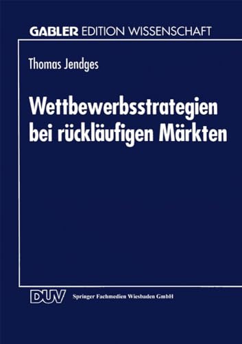 Wettbewerbsstrategien bei rückläufigen Märkten (Gabler Edition Wissenschaft) (German Edition)