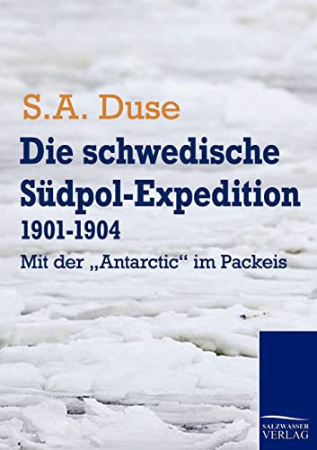 Die schwedische Südpol-Expedition 1901-1904: Mit der Antarctic im Packeis