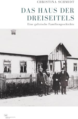 Das Haus der Dreiseitels: Eine galizische Familiengeschichte