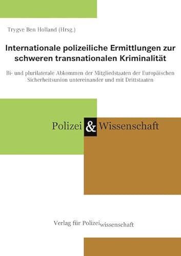 Internationale polizeiliche Ermittlungen zur schweren transnationalen Kriminalität: Bi- und plurilaterale Abkommen der Mitgliedstaaten der ... untereinander und mit Drittstaaten
