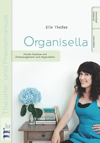 Organisella: Durchs Studium mit Zeitmanagement und Organisation (Theorie- und Praxismanual)