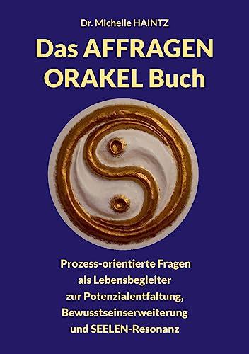Das AFFRAGEN ORAKEL Buch: Prozess-orientierte Fragen als Lebensbegleiter zur Potenzialentfaltung, Bewusstseinserweiterung und SEELEN-Resonanz (Michelles Persönlichkeitsentwicklung Ratgeber)