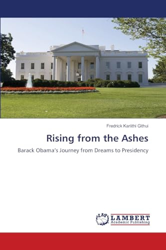 Rising from the Ashes: Barack Obama’s Journey from Dreams to Presidency