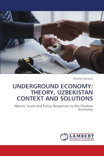 UNDERGROUND ECONOMY: THEORY, UZBEKISTAN CONTEXT AND SOLUTIONS: Nature, Scale and Policy Responses to the Shadow Economy