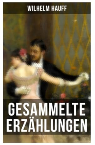 Gesammelte Erzählungen: Kunstmärchen, orientalische Rahmenerzählungen und soziale Satire zwischen Spätromantik und Biedermeier