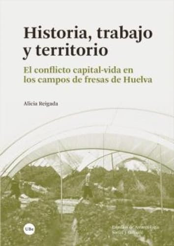 Historia, trabajo y territorio: El conflicto capital-vida en los campos de fresas de Huelva (ESTUDIS D’ANTROPOLOGIA SOCIAL I CULTURAL)