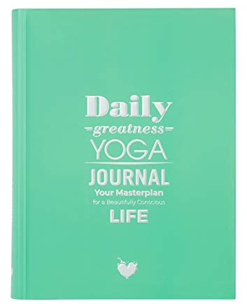 Dailygreatness Yoga Journal: Your Masterplan for a Beautifully Conscious Life (Dailygreatness Journal, Band 2)