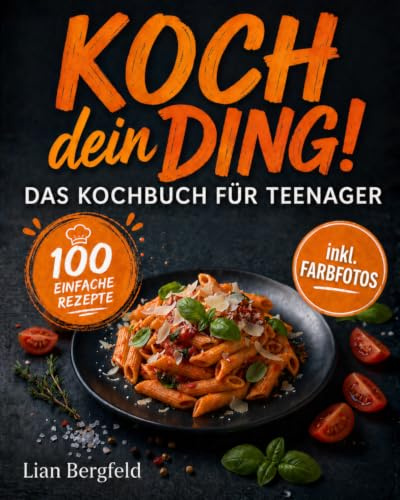 Koch dein Ding! – Das Kochbuch für Teenager: 100 einfache Rezepte mit 5-7 Zutaten, Farbfotos & Budget Tipps