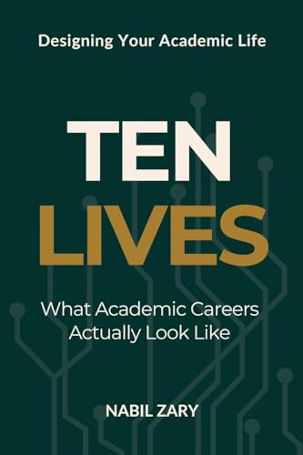 TEN LIVES: What Academic Careers Actually Look Like (DESIGNING YOUR ACADEMIC LIFE, Band 1)