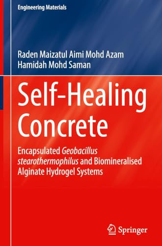 Self-Healing Concrete: Encapsulated Geobacillus Stearothermophilus and Biomineralised Alginate Hydrogel Systems (Engineering Materials)