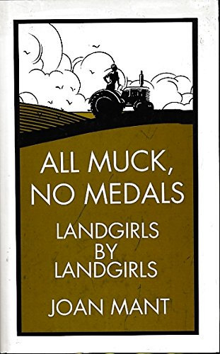 All Muck, No Medals: Landgirls by Landgirls