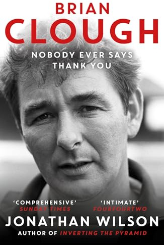 Brian Clough: Nobody Ever Says Thank You: The Biography