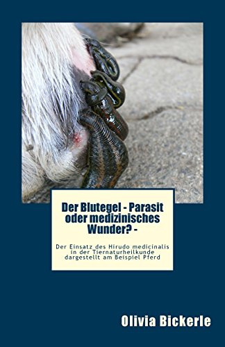 Der Blutegel - Parasit oder medizinisches Wunder? - Der Einsatz des Hirudo medicinalis in der Tiernaturheilkunde dargestellt am Beispiel Pferd