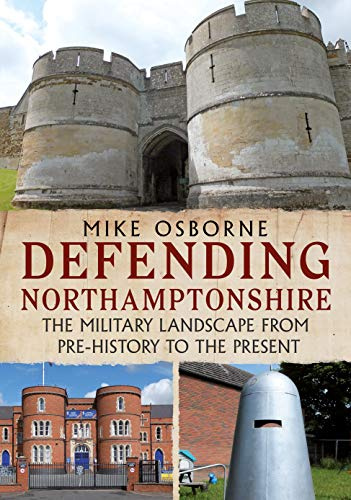 Defending Northamptonshire: The Military Landscape from Pre-history to the Present