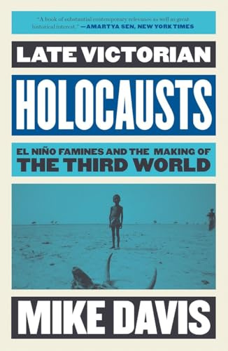 Late Victorian Holocausts: El Nino Famines and the Making of the Third World (The Essential Mike Davis)