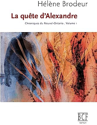 La quête d'Alexandre: Chroniques du Nouvel-Ontario, tome 1