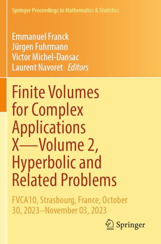 Finite Volumes for Complex Applications X—Volume 2, Hyperbolic and Related Problems: FVCA10, Strasbourg, France, October 30, 2023–November 03, 2023 (Springer Proceedings in Mathematics & Statistics)